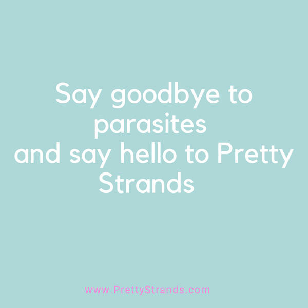 Say goodbye to parasites and say hello to Pretty Strands